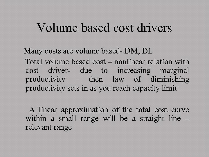 Volume based cost drivers Many costs are volume based- DM, DL Total volume based