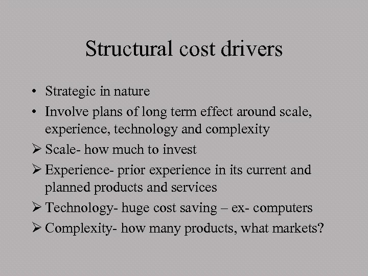 Structural cost drivers • Strategic in nature • Involve plans of long term effect