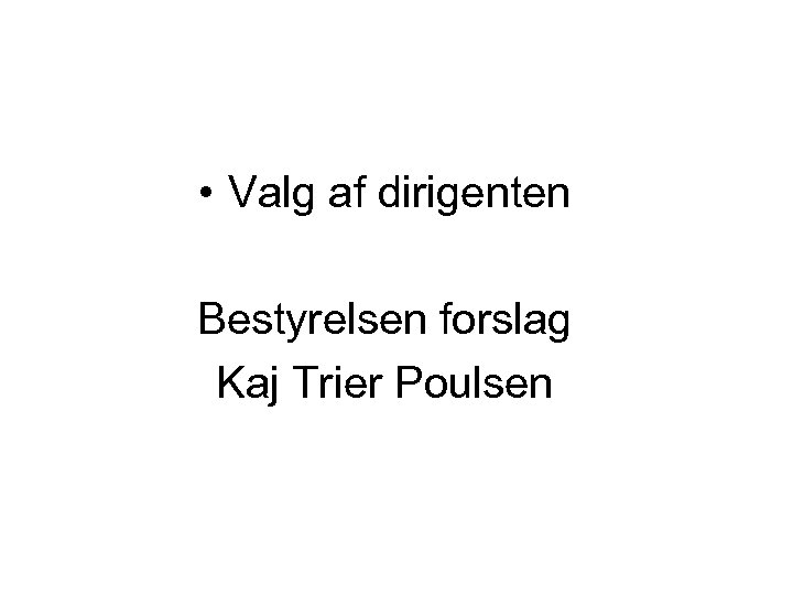  • Valg af dirigenten Bestyrelsen forslag Kaj Trier Poulsen 