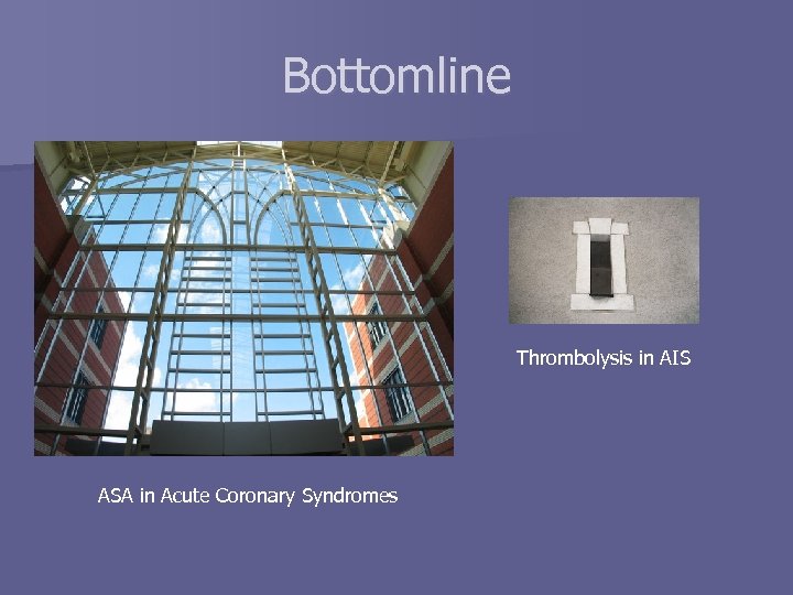 Bottomline Thrombolysis in AIS ASA in Acute Coronary Syndromes 