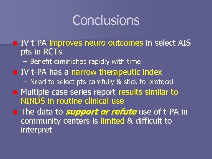 Conclusions n IV t-PA improves neuro outcomes in select AIS pts in RCTs –