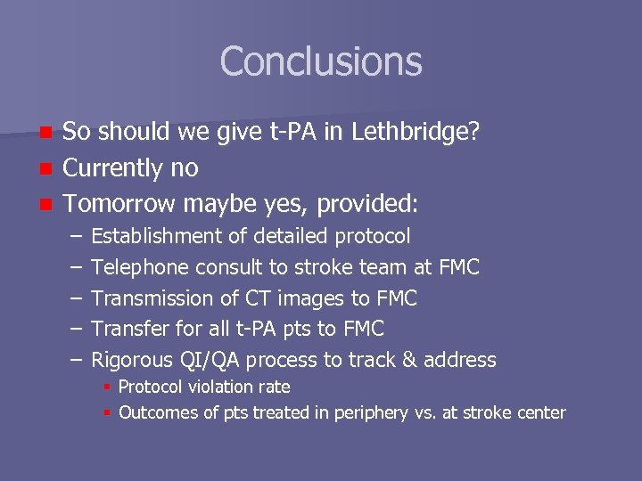 Conclusions So should we give t-PA in Lethbridge? n Currently no n Tomorrow maybe