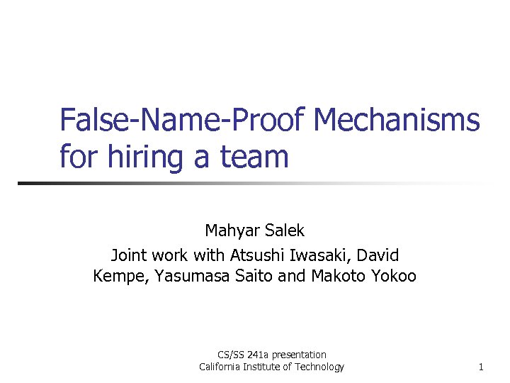 False-Name-Proof Mechanisms for hiring a team Mahyar Salek Joint work with Atsushi Iwasaki, David