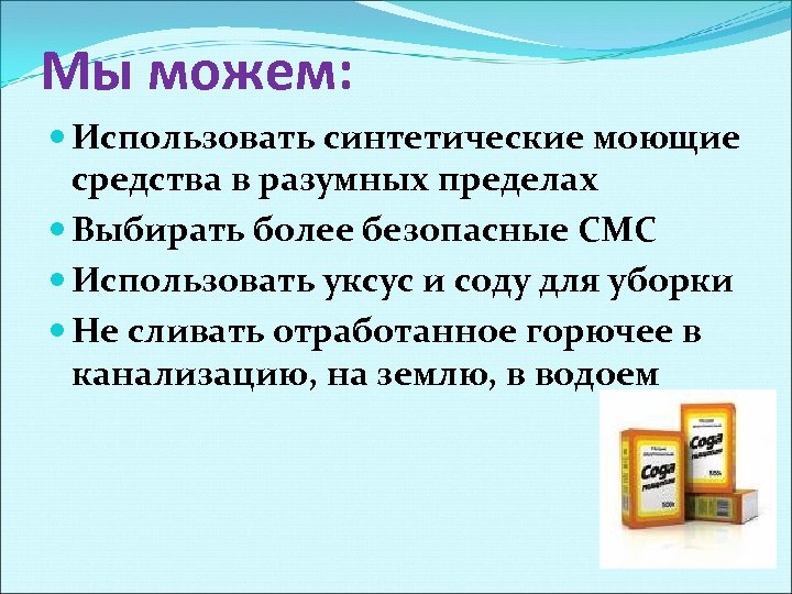 Мы можем: Использовать синтетические моющие средства в разумных пределах Выбирать более безопасные СМС Использовать