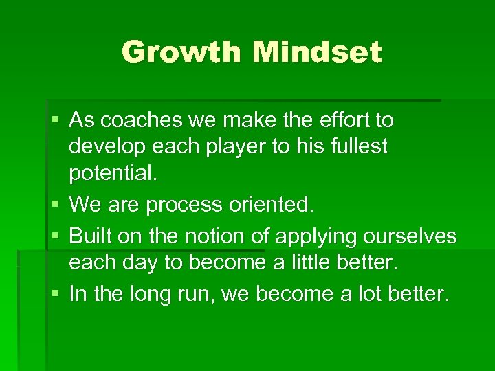 Growth Mindset § As coaches we make the effort to develop each player to