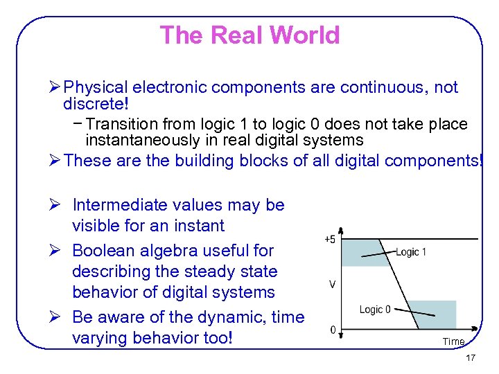 The Real World Ø Physical electronic components are continuous, not discrete! − Transition from