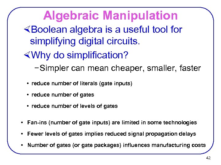 Algebraic Manipulation ×Boolean algebra is a useful tool for simplifying digital circuits. ×Why do