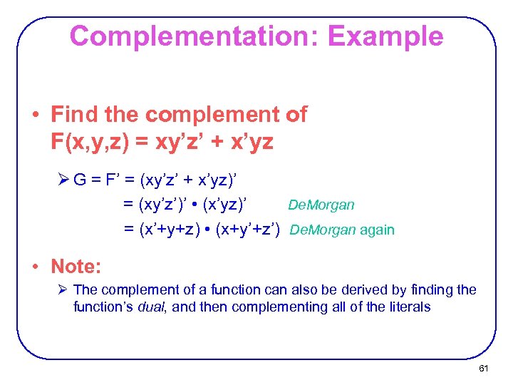 Complementation: Example • Find the complement of F(x, y, z) = xy’z’ + x’yz