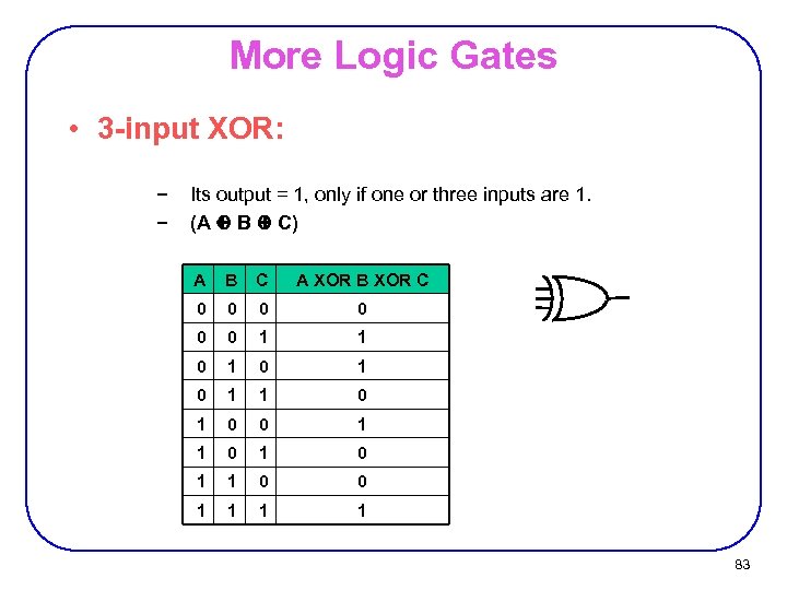 More Logic Gates • 3 -input XOR: − − Its output = 1, only