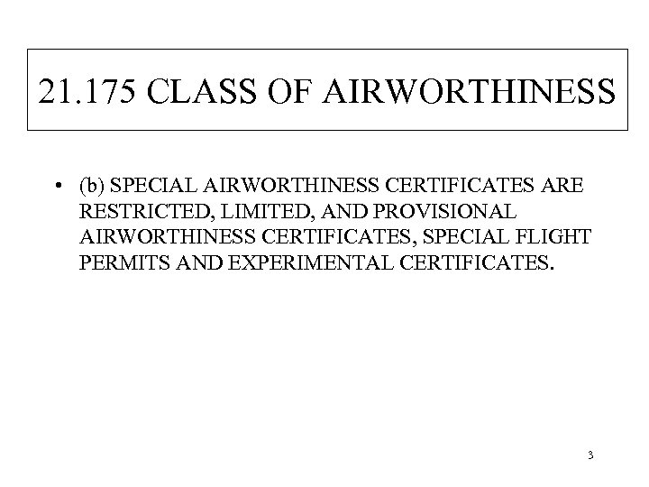 21. 175 CLASS OF AIRWORTHINESS • (b) SPECIAL AIRWORTHINESS CERTIFICATES ARE RESTRICTED, LIMITED, AND