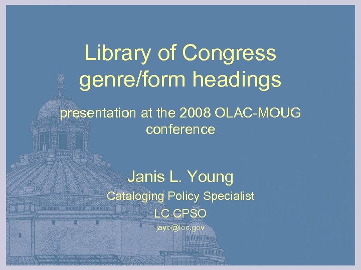 Library of Congress genre/form headings presentation at the 2008 OLAC-MOUG conference Janis L. Young