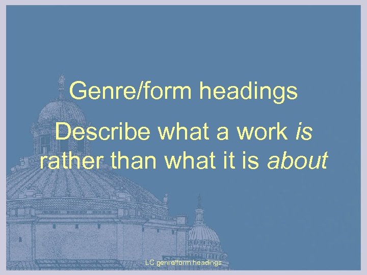 Genre/form headings Describe what a work is rather than what it is about LC