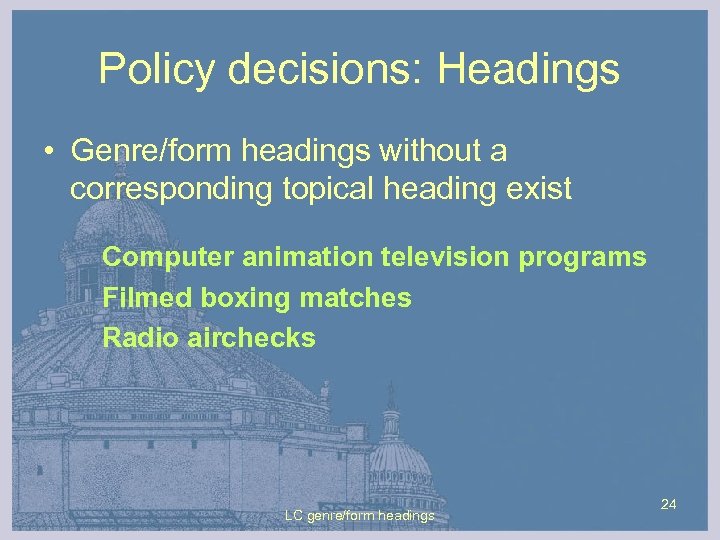 Policy decisions: Headings • Genre/form headings without a corresponding topical heading exist Computer animation