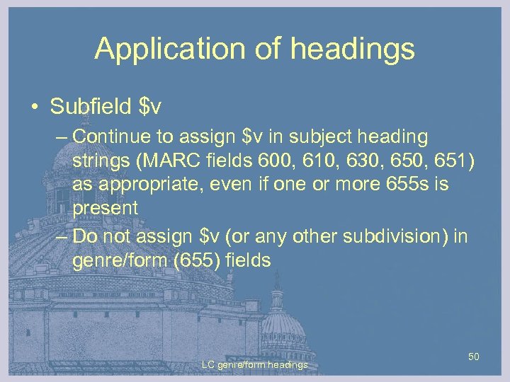 Application of headings • Subfield $v – Continue to assign $v in subject heading