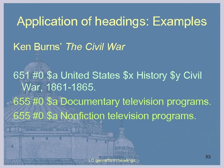 Application of headings: Examples Ken Burns’ The Civil War 651 #0 $a United States