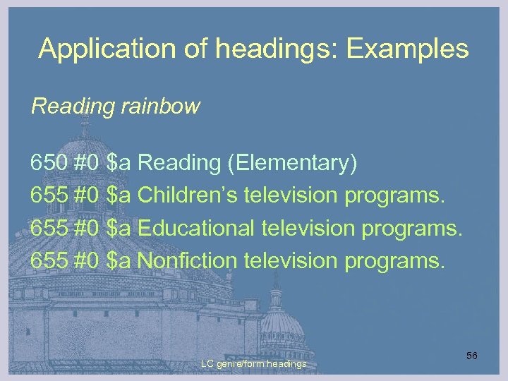 Application of headings: Examples Reading rainbow 650 #0 $a Reading (Elementary) 655 #0 $a