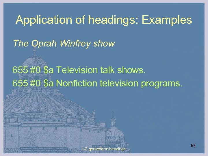 Application of headings: Examples The Oprah Winfrey show 655 #0 $a Television talk shows.