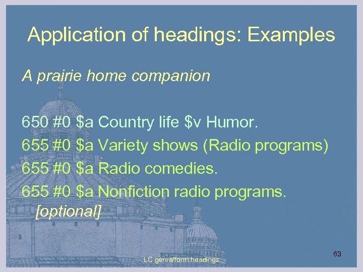Application of headings: Examples A prairie home companion 650 #0 $a Country life $v