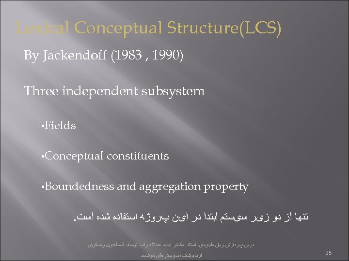 Lexical Conceptual Structure(LCS) By Jackendoff (1983 , 1990) Three independent subsystem • Fields •