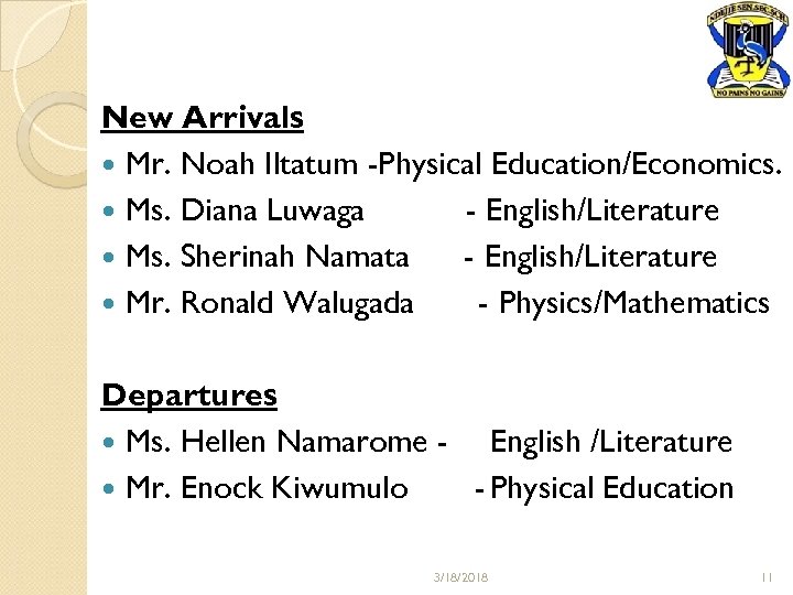 New Arrivals Mr. Noah Iltatum -Physical Education/Economics. Ms. Diana Luwaga - English/Literature Ms. Sherinah