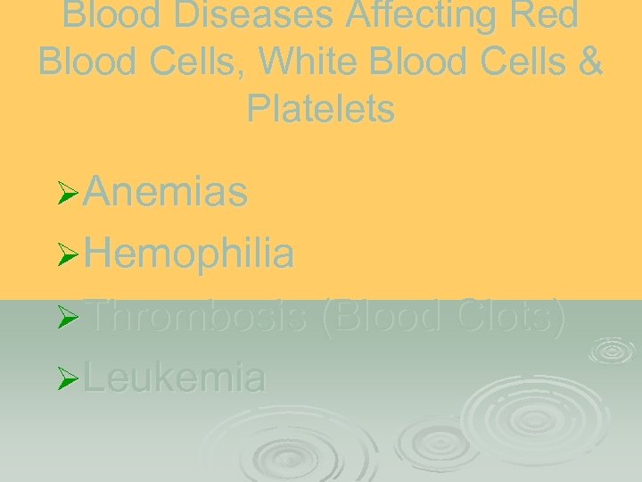 Blood Diseases Affecting Red Blood Cells, White Blood Cells & Platelets ØAnemias ØHemophilia ØThrombosis