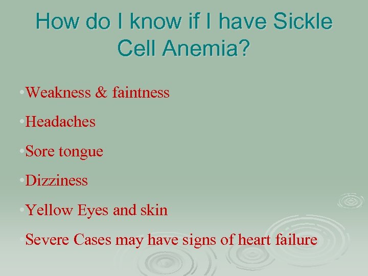 How do I know if I have Sickle Cell Anemia? • Weakness & faintness