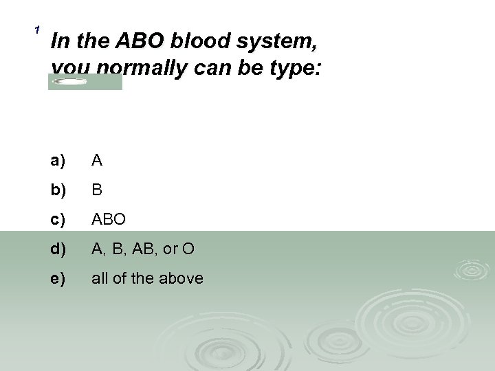 1 In the ABO blood system, you normally can be type: a) A b)