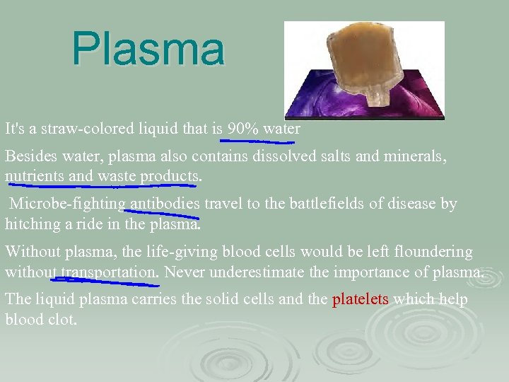 Plasma It's a straw-colored liquid that is 90% water Besides water, plasma also contains