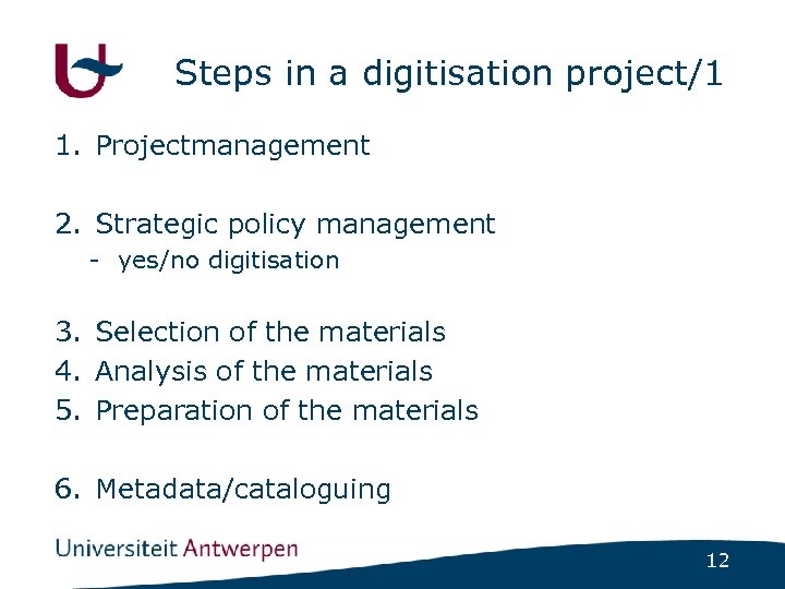 Steps in a digitisation project/1 1. Projectmanagement 2. Strategic policy management - yes/no digitisation