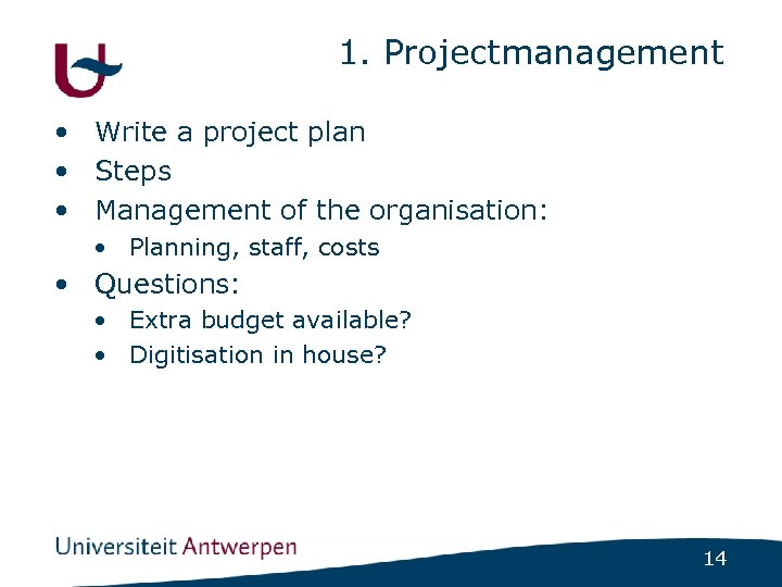 1. Projectmanagement • Write a project plan • Steps • Management of the organisation: