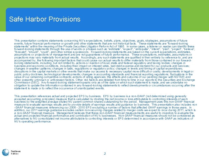 Safe Harbor Provisions This presentation contains statements concerning NU’s expectations, beliefs, plans, objectives, goals,