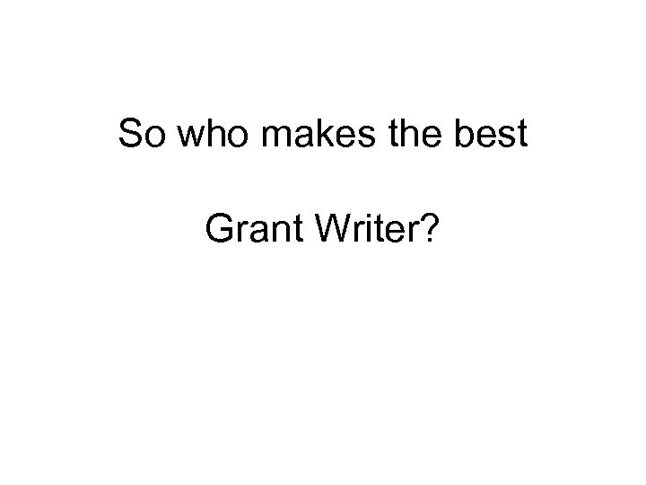 So who makes the best Grant Writer? 