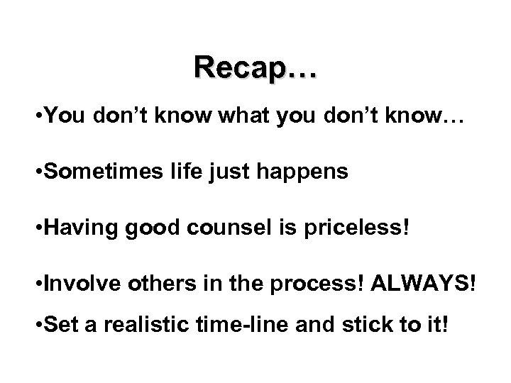 Recap… • You don’t know what you don’t know… • Sometimes life just happens