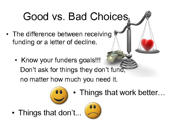 Good vs. Bad Choices • The difference between receiving funding or a letter of