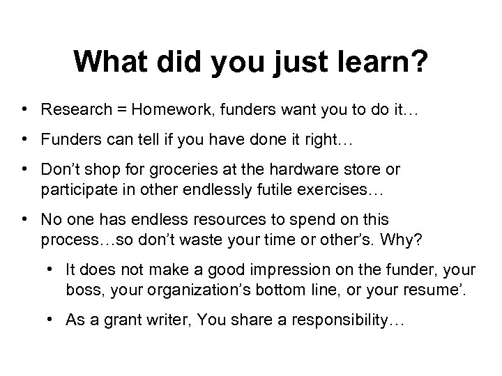 What did you just learn? • Research = Homework, funders want you to do