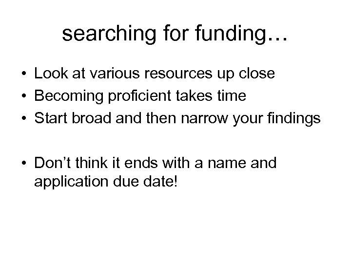 searching for funding… • Look at various resources up close • Becoming proficient takes