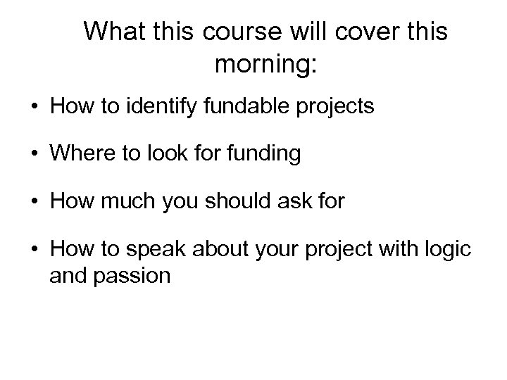 What this course will cover this morning: • How to identify fundable projects •