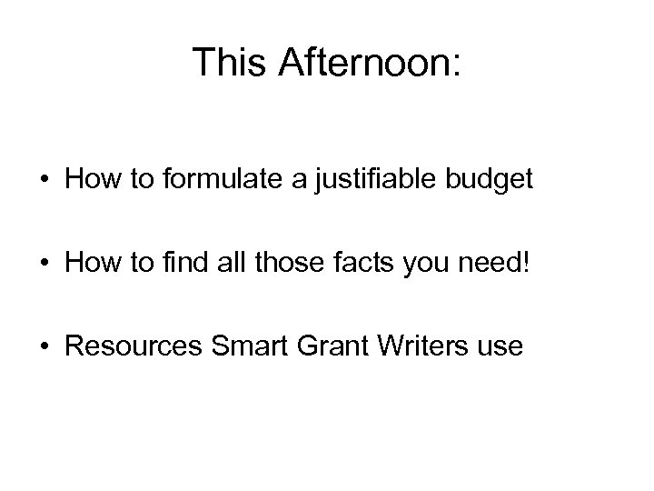 This Afternoon: • How to formulate a justifiable budget • How to find all