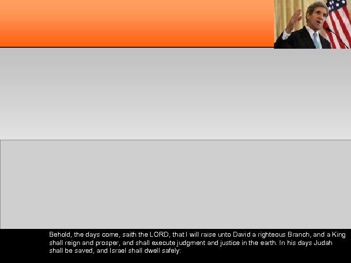 Behold, the days come, saith the LORD, that I will raise unto David a