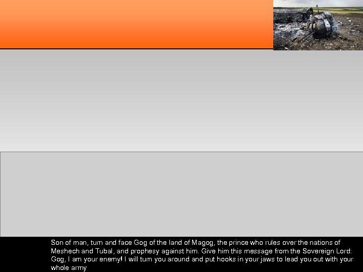 Son of man, turn and face Gog of the land of Magog, the prince