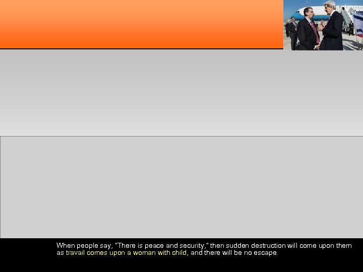 When people say, “There is peace and security, ” then sudden destruction will come