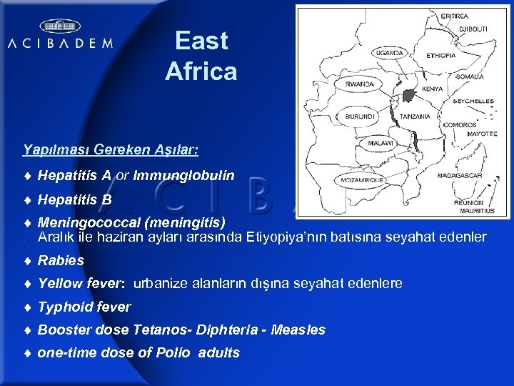 East Africa Yapılması Gereken Aşılar: Hepatitis A or Immunglobulin Hepatitis B Meningococcal (meningitis). Aralık