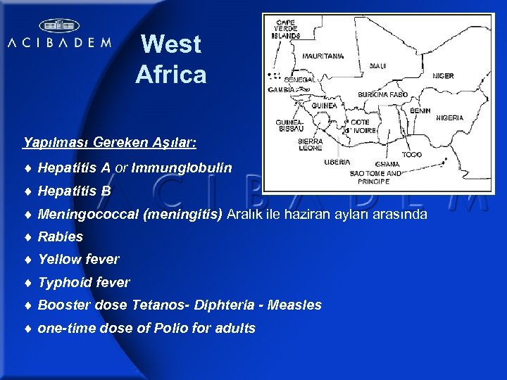 West Africa Yapılması Gereken Aşılar: Hepatitis A or Immunglobulin Hepatitis B Meningococcal (meningitis) Aralık