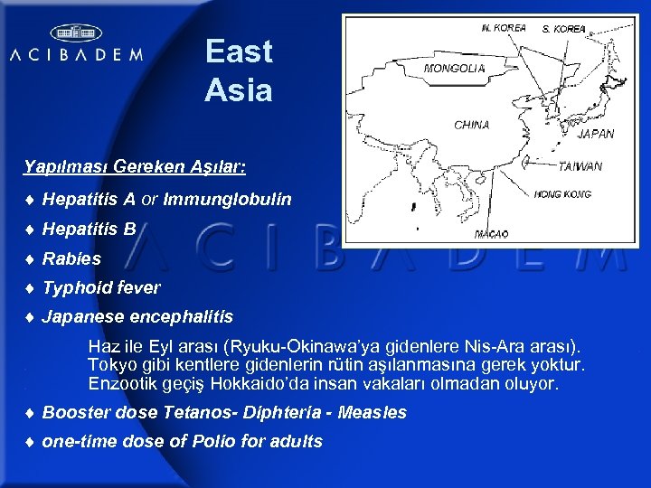 East Asia Yapılması Gereken Aşılar: Hepatitis A or Immunglobulin Hepatitis B Rabies Typhoid fever