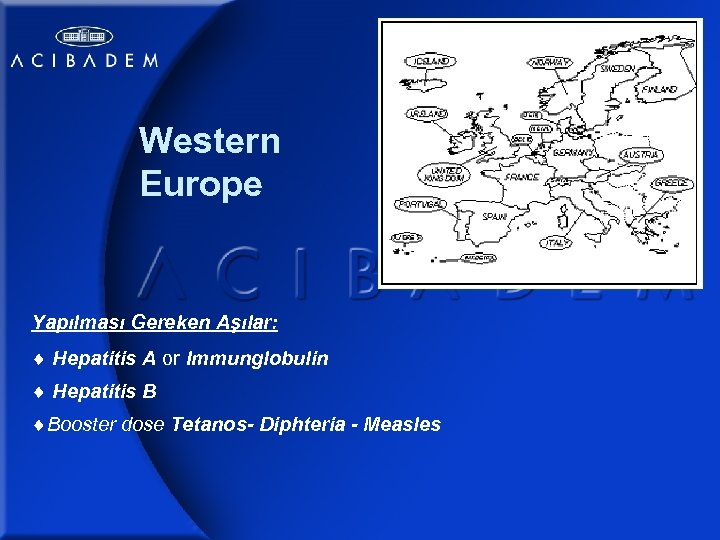 Western Europe Yapılması Gereken Aşılar: Hepatitis A or Immunglobulin Hepatitis B Booster dose Tetanos-