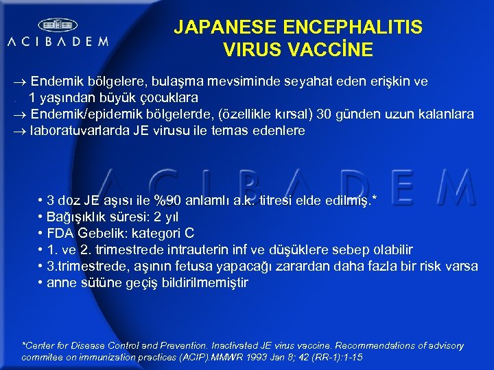 JAPANESE ENCEPHALITIS VIRUS VACCİNE Endemik bölgelere, bulaşma mevsiminde seyahat eden erişkin ve. 1 yaşından