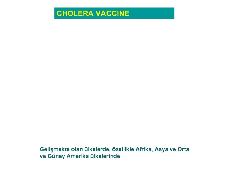 CHOLERA VACCINE Gelişmekte olan ülkelerde, özellikle Afrika, Asya ve Orta ve Güney Amerika ülkelerinde
