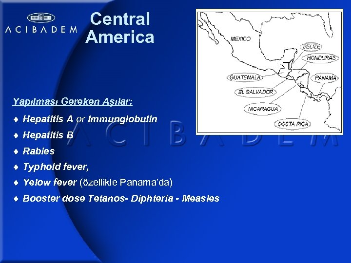 Central America Yapılması Gereken Aşılar: Hepatitis A or Immunglobulin Hepatitis B Rabies Typhoid fever,