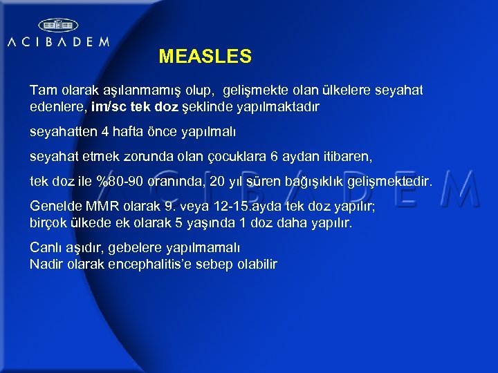 MEASLES Tam olarak aşılanmamış olup, gelişmekte olan ülkelere seyahat edenlere, im/sc tek doz şeklinde