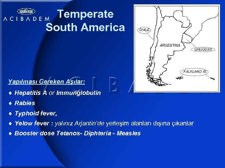 Temperate South America Yapılması Gereken Aşılar: Hepatitis A or Immunglobulin Rabies Typhoid fever, Yelow